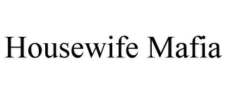 HOUSEWIFE MAFIA