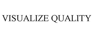 VISUALIZE QUALITY