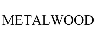 METALWOOD