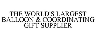 THE WORLD'S LARGEST BALLOON & COORDINATING GIFT SUPPLIER