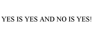 YES IS YES AND NO IS YES!