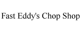 FAST EDDY'S CHOP SHOP