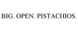 BIG. OPEN. PISTACHIOS.