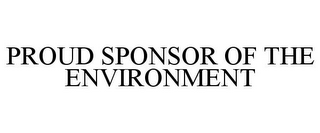 PROUD SPONSOR OF THE ENVIRONMENT