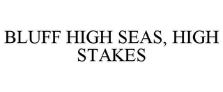 BLUFF HIGH SEAS, HIGH STAKES