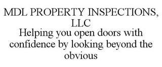 MDL PROPERTY INSPECTIONS, LLC HELPING YOU OPEN DOORS WITH CONFIDENCE BY LOOKING BEYOND THE OBVIOUS