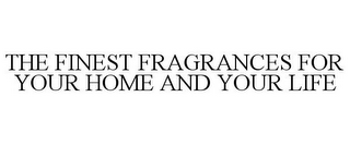 THE FINEST FRAGRANCES FOR YOUR HOME AND YOUR LIFE