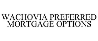 WACHOVIA PREFERRED MORTGAGE OPTIONS