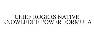 CHIEF ROGERS NATIVE KNOWLEDGE POWER FORMULA