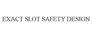 EXACT SLOT SAFETY DESIGN