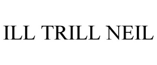 ILL TRILL NEIL