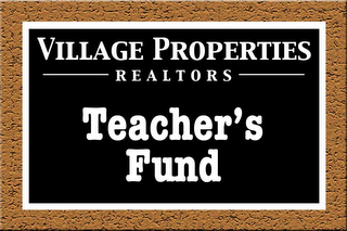 VILLAGE PROPERTIES REALTORS TEACHER'S FUND