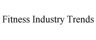 FITNESS INDUSTRY TRENDS