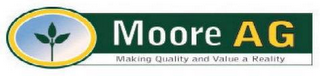 MOORE AG MAKING QUALITY AND VALUE A REALITY