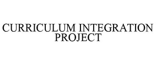 CURRICULUM INTEGRATION PROJECT