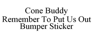 CONE BUDDY REMEMBER TO PUT US OUT BUMPER STICKER