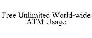 FREE UNLIMITED WORLD-WIDE ATM USAGE