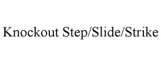 KNOCKOUT STEP/SLIDE/STRIKE