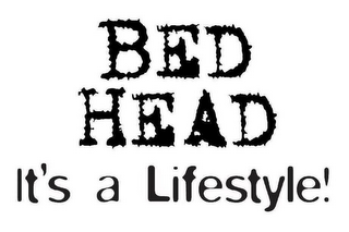 BED HEAD IT'S A LIFESTYLE!