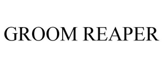 GROOM REAPER