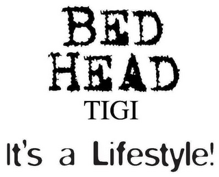 BED HEAD TIGI IT'S A LIFESTYLE!