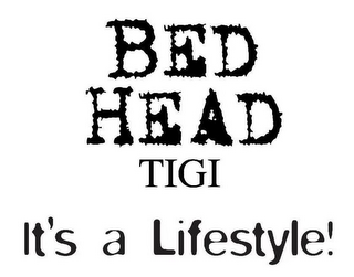 BED HEAD TIGI IT'S A LIFESTYLE!