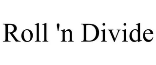 ROLL 'N DIVIDE
