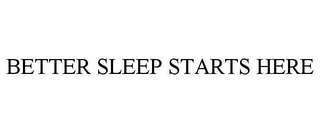 BETTER SLEEP STARTS HERE