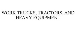 WORK TRUCKS, TRACTORS, AND HEAVY EQUIPMENT