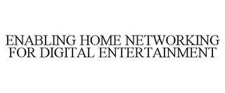 ENABLING HOME NETWORKING FOR DIGITAL ENTERTAINMENT