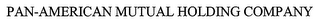 PAN-AMERICAN MUTUAL HOLDING COMPANY