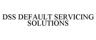 DSS DEFAULT SERVICING SOLUTIONS
