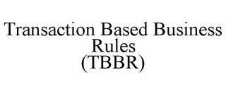 TRANSACTION BASED BUSINESS RULES (TBBR)