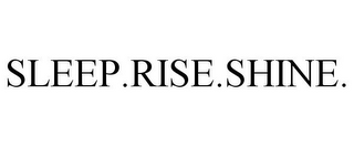 SLEEP.RISE.SHINE.