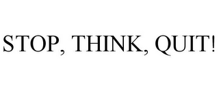 STOP, THINK, QUIT!