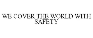 WE COVER THE WORLD WITH SAFETY