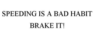 SPEEDING IS A BAD HABIT BRAKE IT!