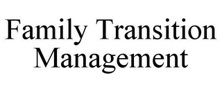 FAMILY TRANSITION MANAGEMENT