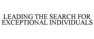 LEADING THE SEARCH FOR EXCEPTIONAL INDIVIDUALS