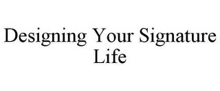 DESIGNING YOUR SIGNATURE LIFE