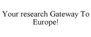 YOUR RESEARCH GATEWAY TO EUROPE!