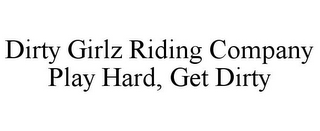 DIRTY GIRLZ RIDING COMPANY PLAY HARD, GET DIRTY