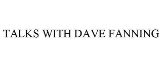 TALKS WITH DAVE FANNING