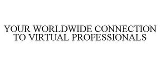 YOUR WORLDWIDE CONNECTION TO VIRTUAL PROFESSIONALS