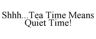 SHHH...TEA TIME MEANS QUIET TIME!