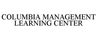 COLUMBIA MANAGEMENT LEARNING CENTER