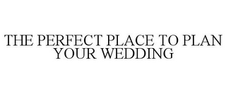 THE PERFECT PLACE TO PLAN YOUR WEDDING