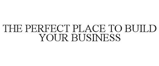 THE PERFECT PLACE TO BUILD YOUR BUSINESS