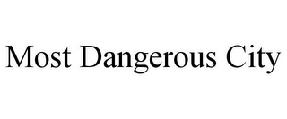 MOST DANGEROUS CITY