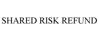 SHARED RISK REFUND